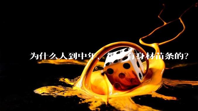 为什么人到中年，很少有身材苗条的？