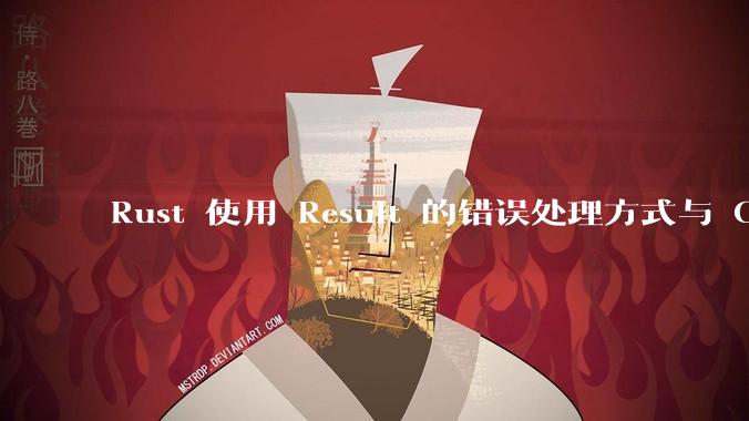 Rust 使用 Result 的错误处理方式与 Golang 使用 error 的方式有什么本质区别？
